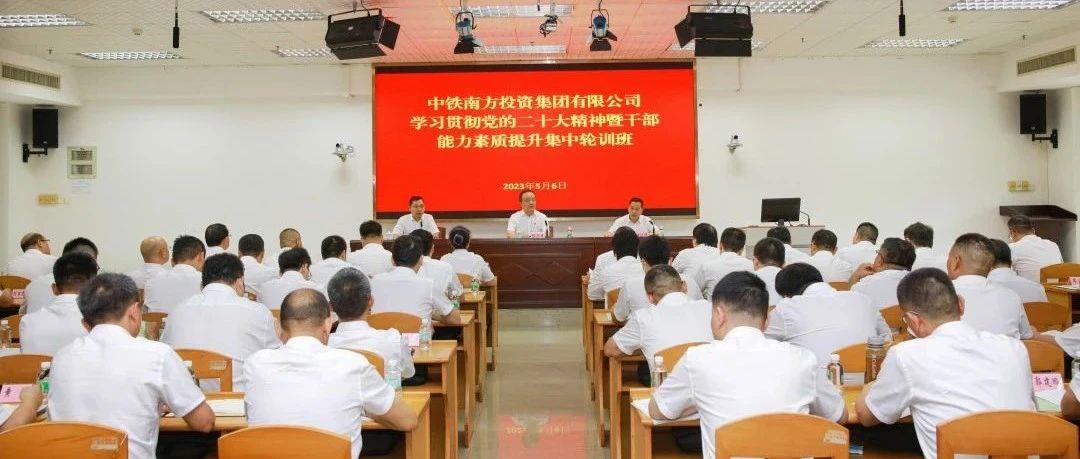 中铁南方学习贯彻党的二十大精神暨干部能力素质提升集中轮训班正式开班